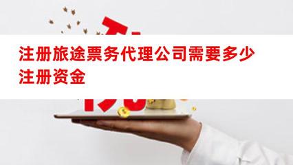 注冊旅途票務(wù)代理公司所需注冊資金及要點(diǎn)解析